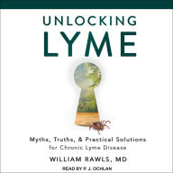 Unlocking Lyme: Myths, Truths, and Practical Solutions for Chronic Lyme Disease