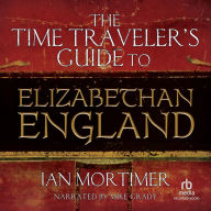 The Time Traveler's Guide to Elizabethan England