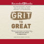 Grit to Great: How Perseverance, Passion, and Pluck Take You from Ordinary to Extraordinary