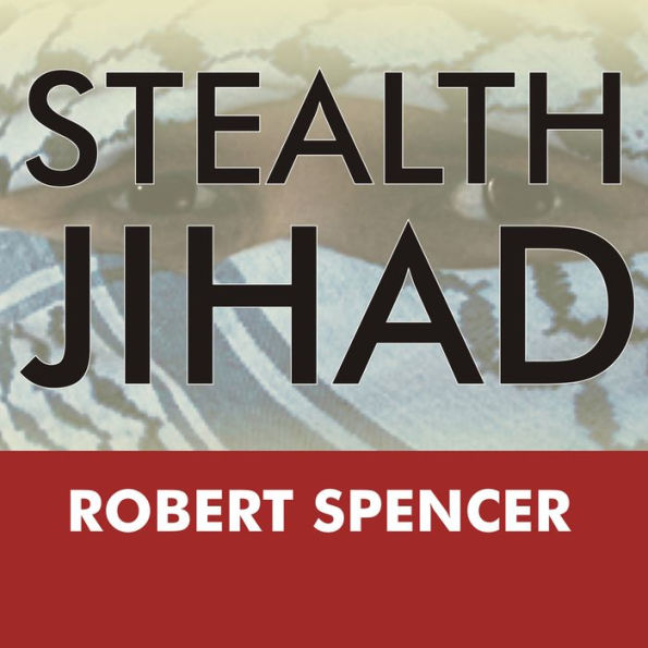 Stealth Jihad: How Radical Islam Is Subverting America without Guns or Bombs