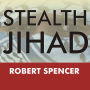 Stealth Jihad: How Radical Islam Is Subverting America without Guns or Bombs