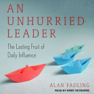 An Unhurried Leader: The Lasting Fruit of Daily Influence