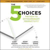 The 5 Choices: The Path to Extraordinary Productivity (Abridged)