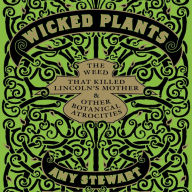 Wicked Plants: The Weed That Killed Lincoln's Mother and Other Botanical Atrocities