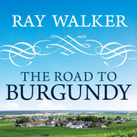 The Road to Burgundy: The Unlikely Story of an American Making Wine and a New Life in France