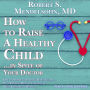 How to Raise a Healthy Child...In Spite Of Your Doctor: One of America's Leading Pediatricians Puts Parents Back in Control of Their Children's Health