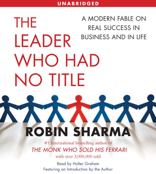 The Leader Who Had No Title: A Modern Fable on Real Success in Business and in Life