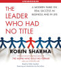 The Leader Who Had No Title: A Modern Fable on Real Success in Business and in Life