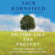 No Time Like the Present: Finding Freedom, Love, and Joy Right Where You Are