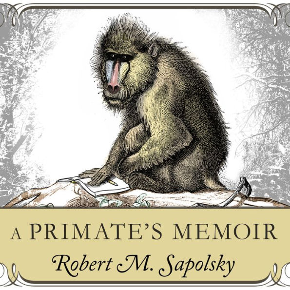 A Primate's Memoir: A Neuroscientist's Unconventional Life Among the Baboons