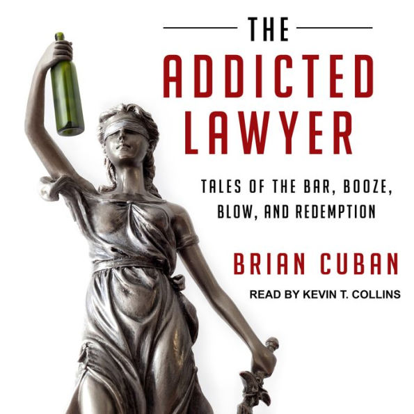 The Addicted Lawyer: Tales of the Bar, Booze, Blow, and Redemption