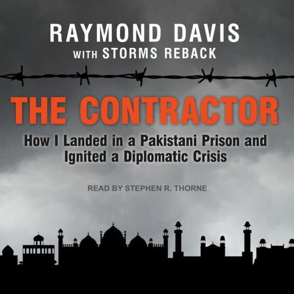 The Contractor: How I Landed in a Pakistani Prison and Ignited a Diplomatic Crisis