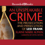 An Unspeakable Crime: The Prosecution and Persecution of Leo Frank