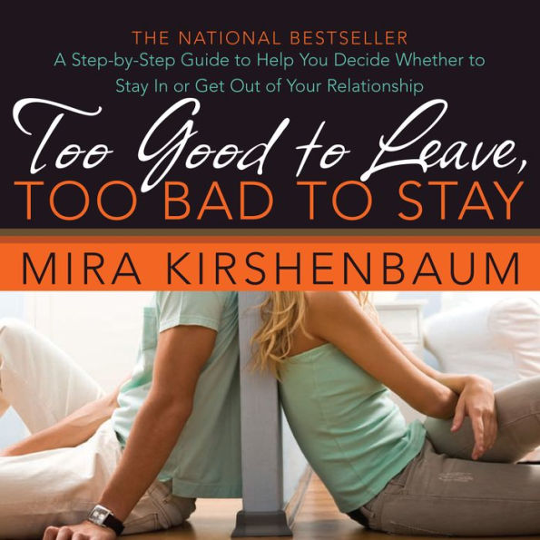 Too Good to Leave, Too Bad to Stay: A Step-by-Step Guide to Help You Decide Whether to Stay In or Get Out of Your Relationship