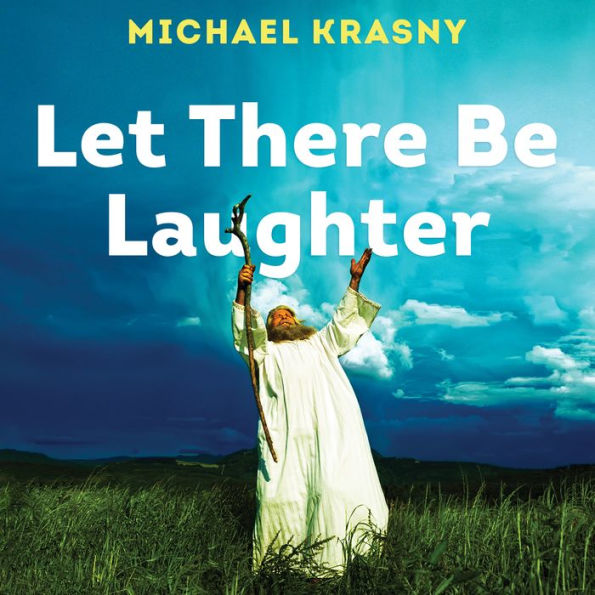 Let There Be Laughter: A Treasury of Great Jewish Humor and What It All Means