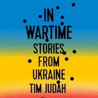 In Wartime: Stories from Ukraine