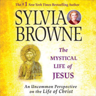 The Mystical Life of Jesus: An Uncommon Perspective on the Life of Christ