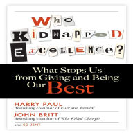 Who Kidnapped Excellence: What Stops Us from Giving and Being Our Best