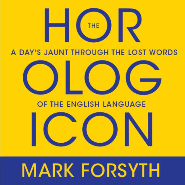 The Horologicon: A Day's Jaunt Through the Lost Words of the English Language