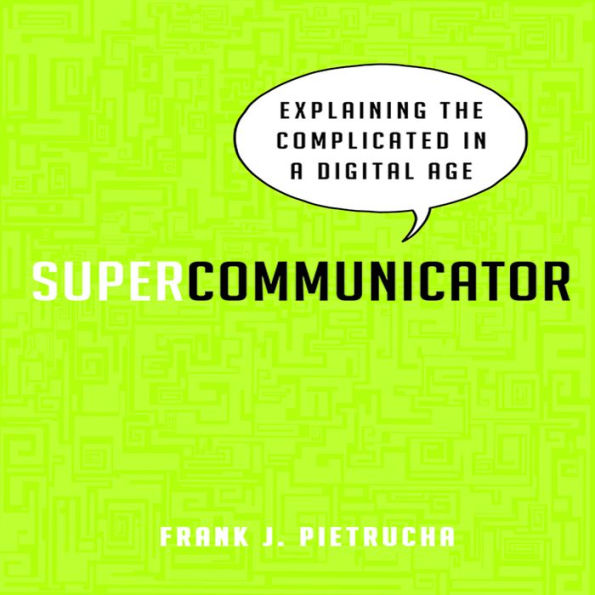 Supercommunicator: Explaining the Complicated So Anyone Can Understand