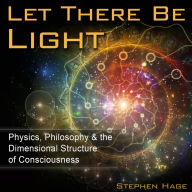 Let There Be Light: Physics, Philosophy & the Dimensional Structure of Consciousness