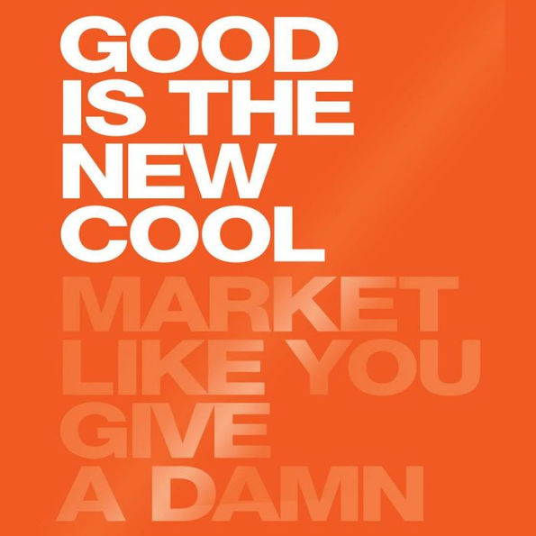 Good Is the New Cool: Market Like You Give a Damn