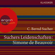 Suchers Leidenschaften: Simone de Beauvoir - Eine Einführung in Leben und Werk (Szenische Lesung)