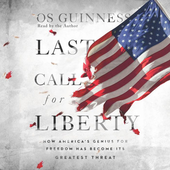 Last Call for Liberty: How America's Genius for Freedom Has Become Its Greatest Threat