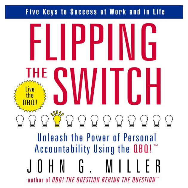 Flipping the Switch: Unleash the Power of Personal Accountability Using the  QBQ! by John G. Miller, 2940171386542, Audiobook (Digital)