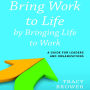 Bring Work to Life by Bringing Life to Work: A Guide for Leaders and Organizations