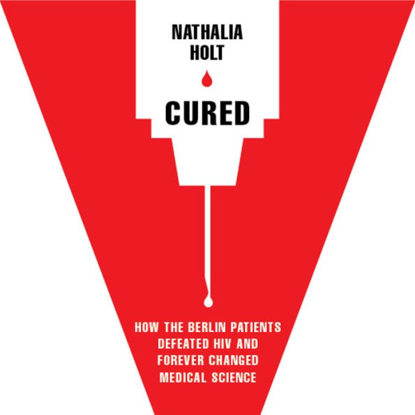 Cured: How the Berlin Patients Defeated HIV and Forever Changed Medical Science