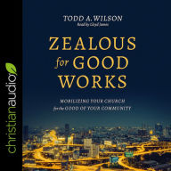 Zealous for Good Works: Mobilizing Your Church for the Good of Your Community