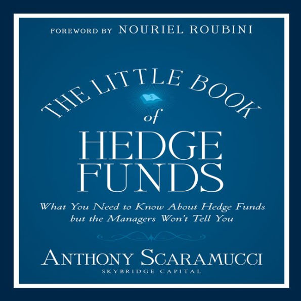 The Little Book of Hedge Funds (Little Books. Big Profits): What You Need to Know About Hedge Funds but the Managers Won't Tell You