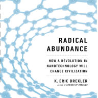 Radical Abundance: How a Revolution in Nanotechnology Will Change Civilization