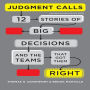 Judgment Calls: Twelve Stories of Big Decisions and the Teams That Got Them Right