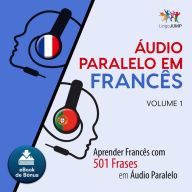 udio Paralelo em Francs: Aprender Francs com 501 Frases em udio Paralelo - Volume 1