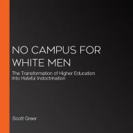 No Campus For White Men: The Transformation of Higher Education Into Hateful Indoctrination
