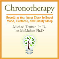 Chronotherapy: Resetting Your Inner Clock to Boost Mood, Alertness, and Quality Sleep