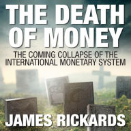 The Death of Money: The Coming Collapse of the International Monetary System