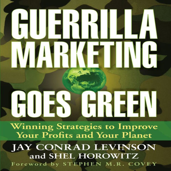 Guerrilla Marketing Goes Green: Winning Strategies to Improve Your Profits and Your Planet