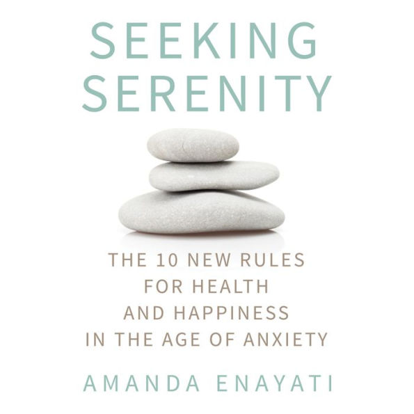 Seeking Serenity: The 10 New Rules for Health and Happiness in the Age of Anxiety