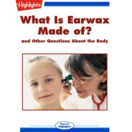What Is Earwax Made of?: and Other Questions About the Body
