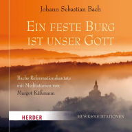 Eine feste Burg ist unser Gott: Bachs Reformationskantate mit Meditationen von Margot Käßmann