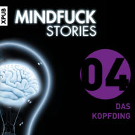 Mindfuck Stories - Folge 4: Das Kopfding (Abridged)