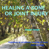 Healing a Bone or Joint Injury: Hypnosis To Accelerate Healing Of Bone And Cartilage