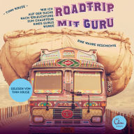 Roadtrip mit Guru - Wie ich auf der Suche nach Erleuchtung zum Chauffeur eines Gurus wurde: Wie ich auf der Suche nach Erleuchtung zum Chauffeur eines Gurus wurde. Eine wahre Geschichte