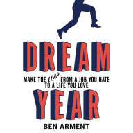 Dream Year: Make the Leap from a Job You Hate to a Life You Love