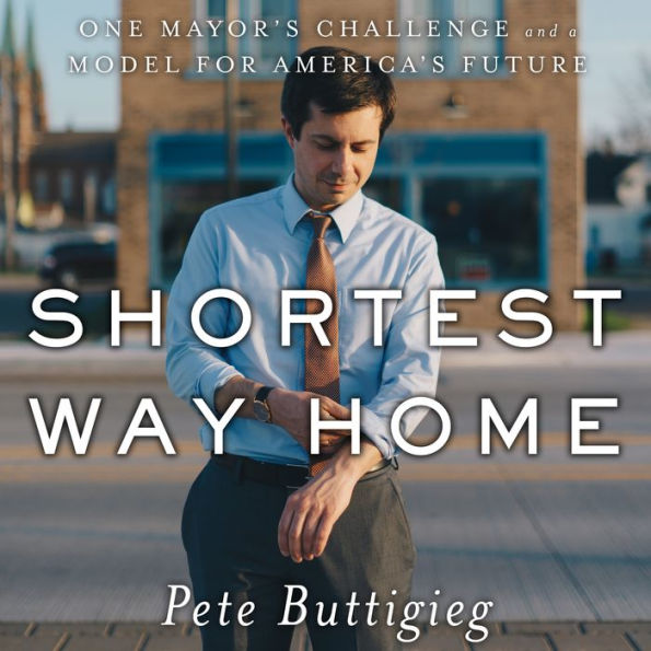 Shortest Way Home: One Mayor's Challenge and a Model for America's Future