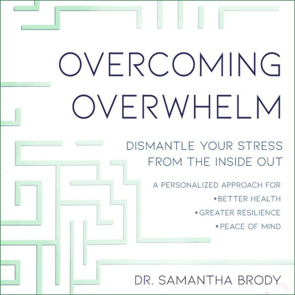 Overcoming Overwhelm: Dismantle Your Stress from the Inside Out