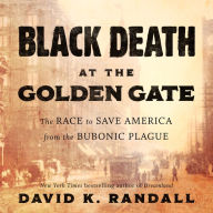 Black Death at the Golden Gate: The Race to Save America from the Bubonic Plague